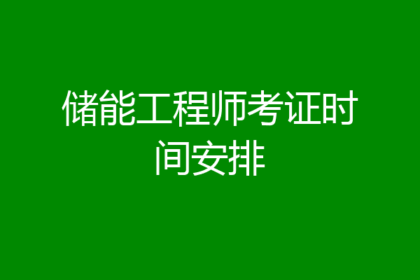 储能工程师考证时间安排