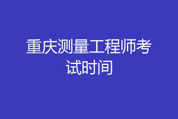 重庆测量工程师考试时间