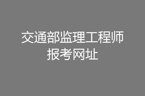 交通部监理工程师报考网址