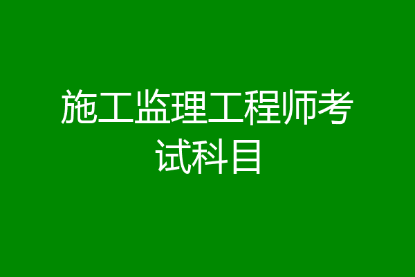 施工监理工程师考试科目
