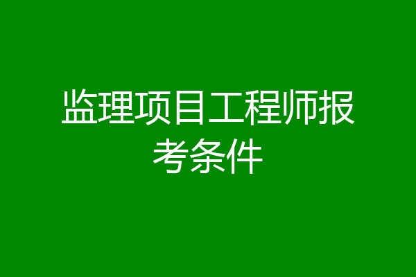 监理项目工程师报考条件