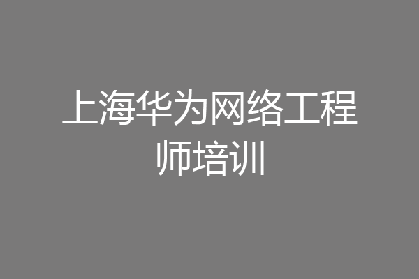 上海华为网络工程师培训