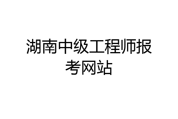 湖南中级工程师报考网站