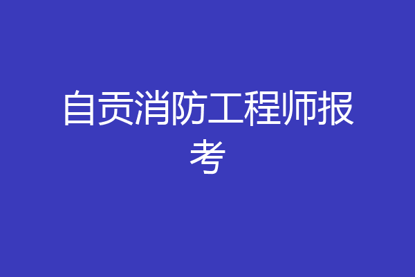 自贡消防工程师报考