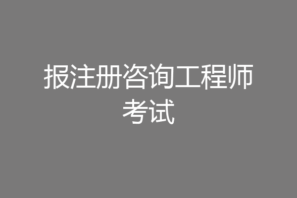报注册咨询工程师考试