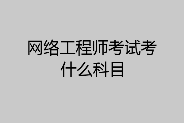 网络工程师考试考什么科目