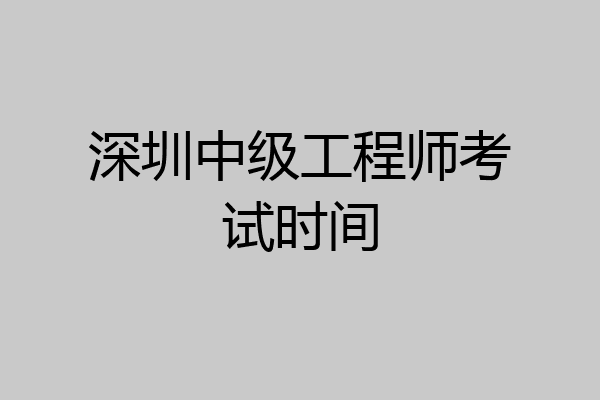 深圳中级工程师考试时间