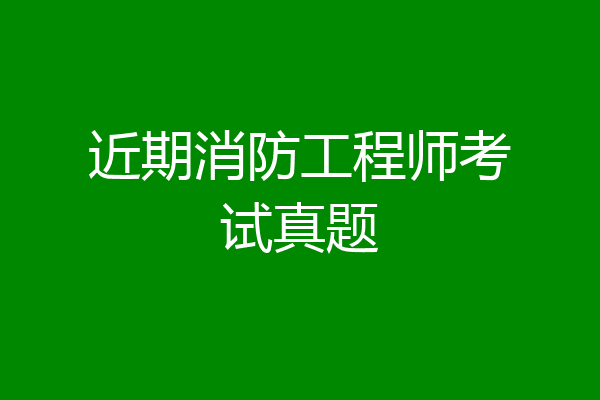 近期消防工程师考试真题