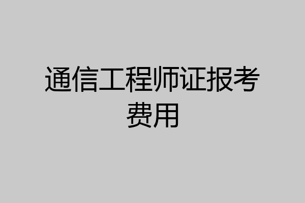 通信工程师证报考费用