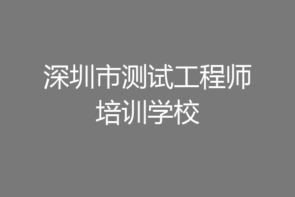 深圳市测试工程师培训学校