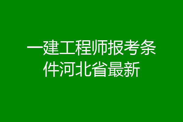 一建工程师报考条件河北省最新