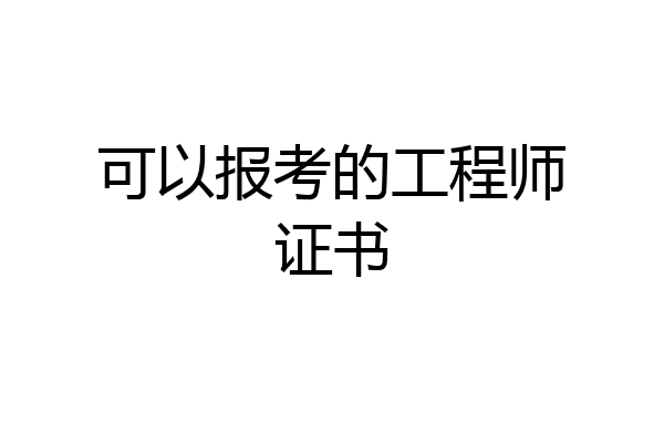 可以报考的工程师证书