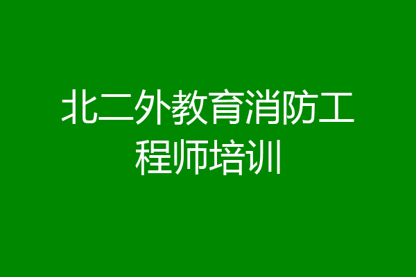 北二外教育消防工程师培训