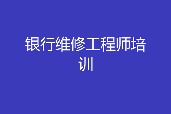 银行维修工程师培训
