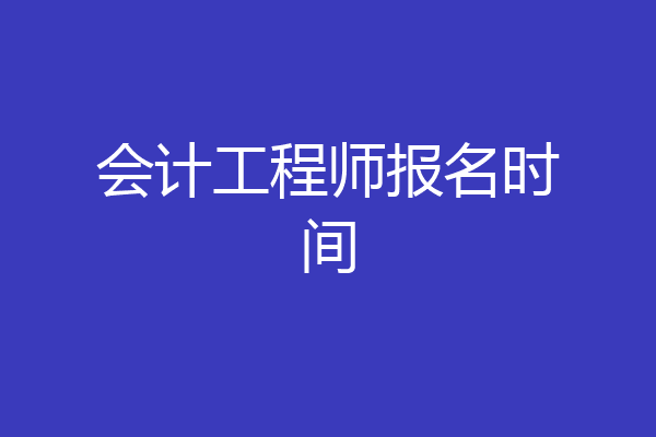 会计工程师报名时间