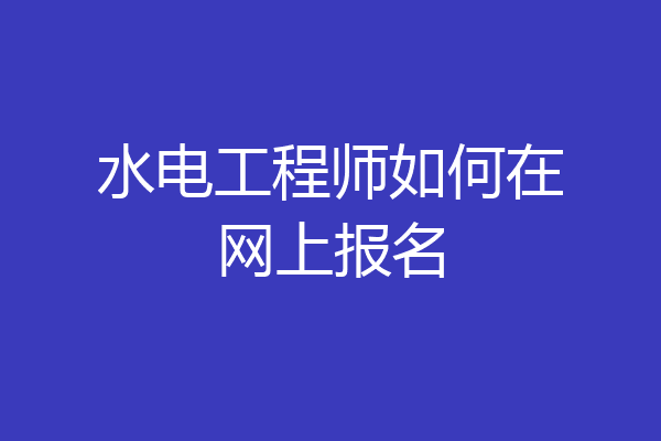 水电工程师如何在网上报名
