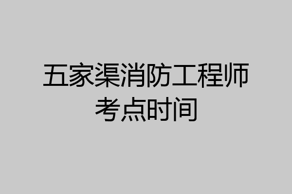 五家渠消防工程师考点时间