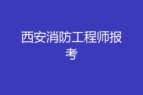 西安消防工程师报考