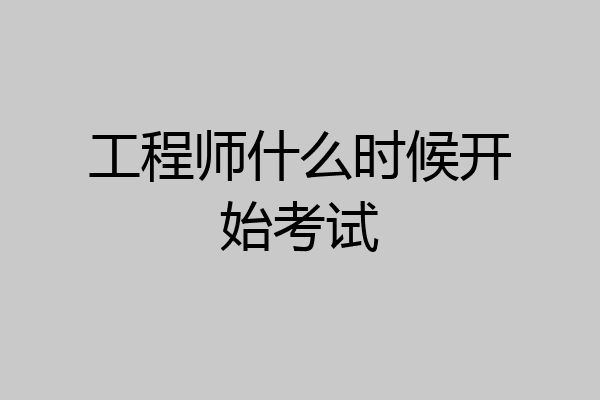 工程师什么时候开始考试