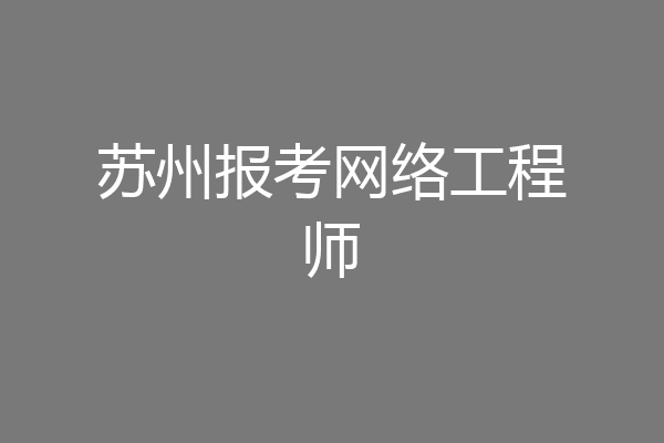苏州报考网络工程师