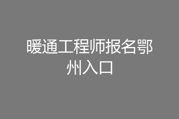 暖通工程师报名鄂州入口
