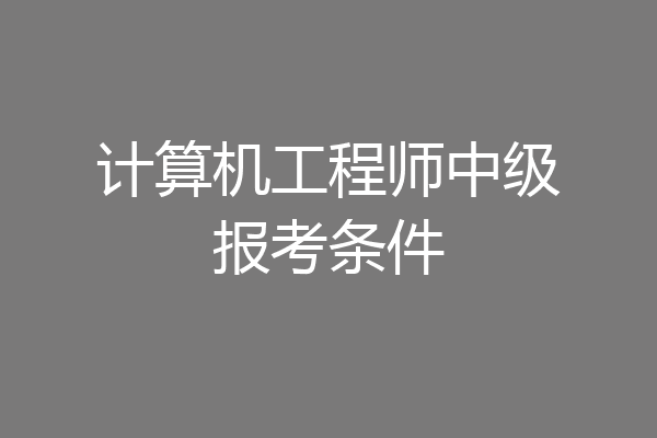 计算机工程师中级报考条件