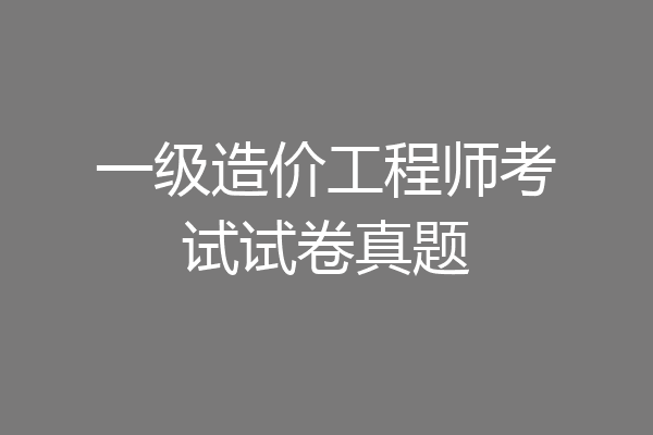 一级造价工程师考试试卷真题