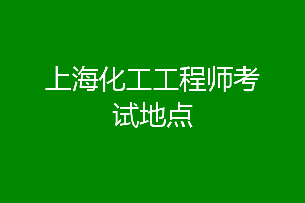 上海化工工程师考试地点