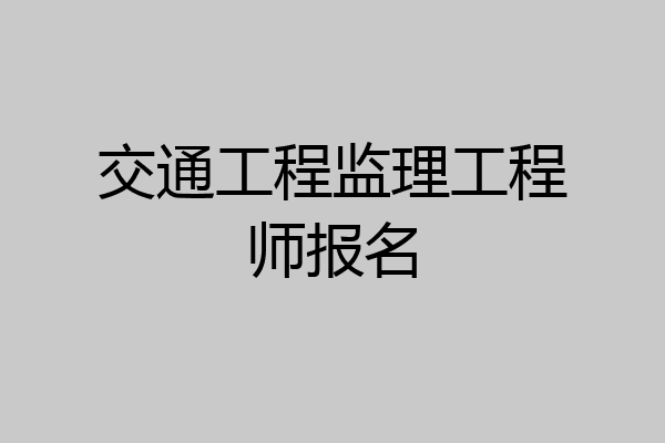 交通工程监理工程师报名