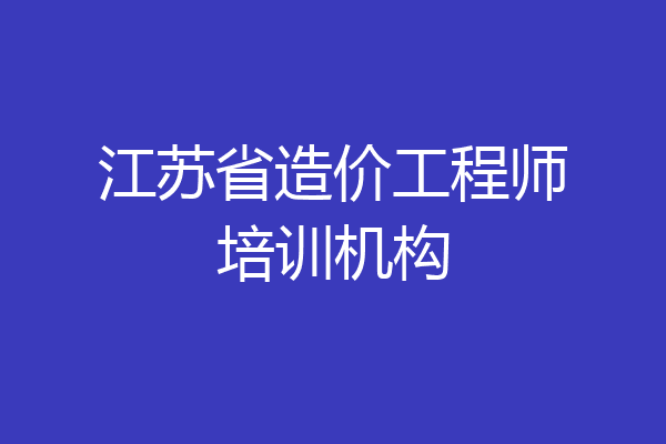 江苏省造价工程师培训机构