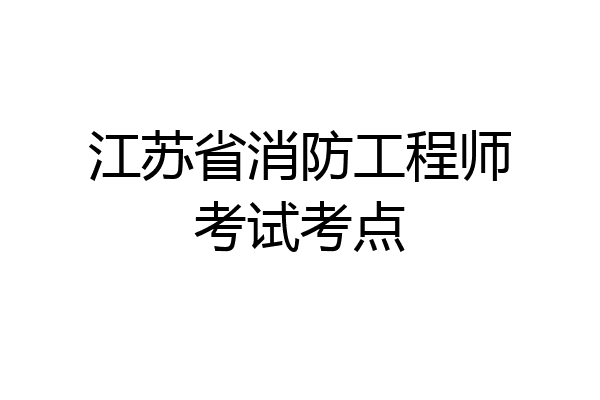 江苏省消防工程师考试考点