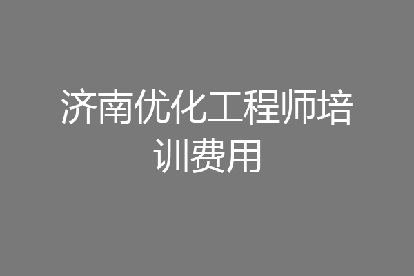 济南优化工程师培训费用