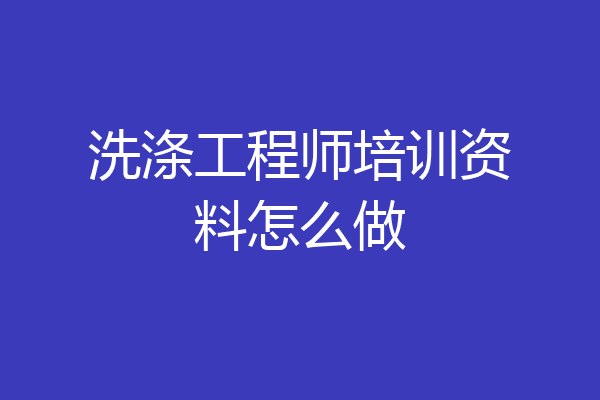洗涤工程师培训资料怎么做