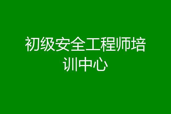 初级安全工程师培训中心