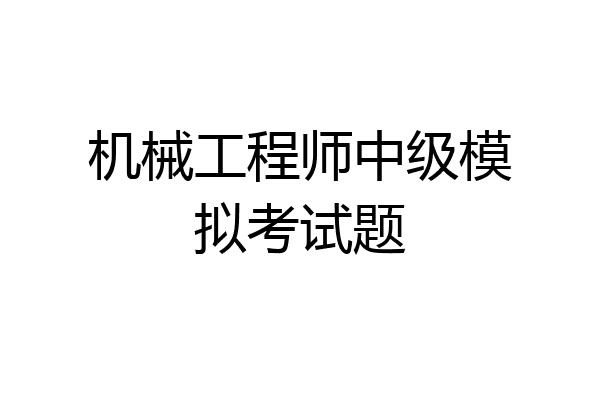 机械工程师中级模拟考试题
