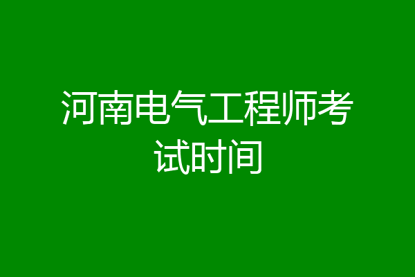 河南电气工程师考试时间