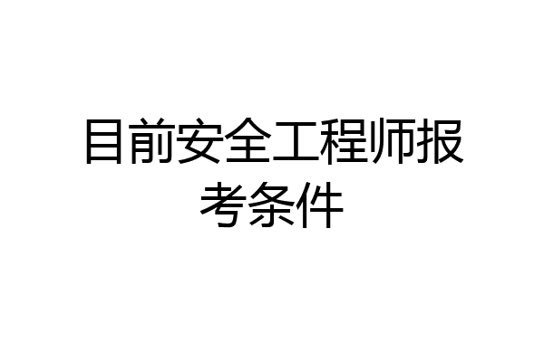 目前安全工程师报考条件