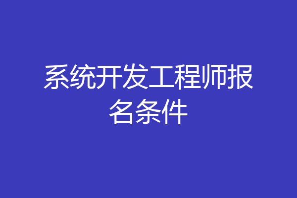 系统开发工程师报名条件