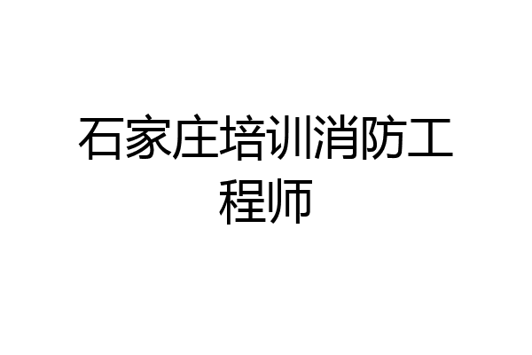 石家庄培训消防工程师