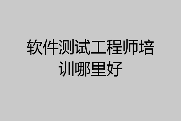 软件测试工程师培训哪里好