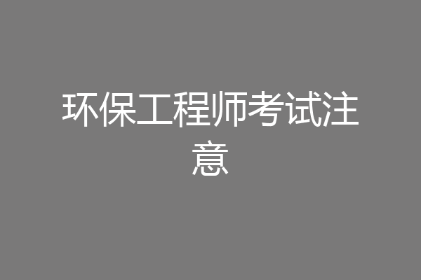 环保工程师考试注意