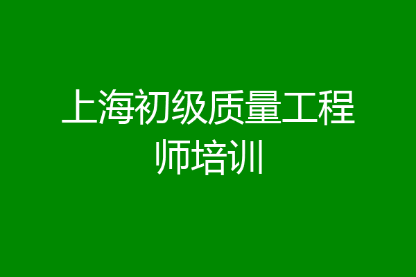 上海初级质量工程师培训