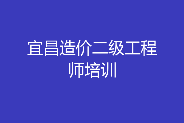 宜昌造价二级工程师培训