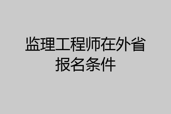 监理工程师在外省报名条件