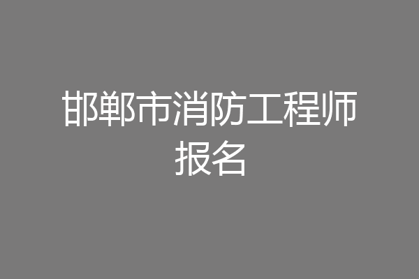 邯郸市消防工程师报名
