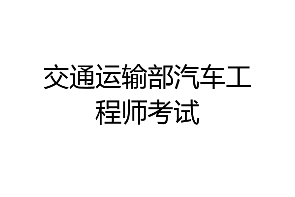 交通运输部汽车工程师考试