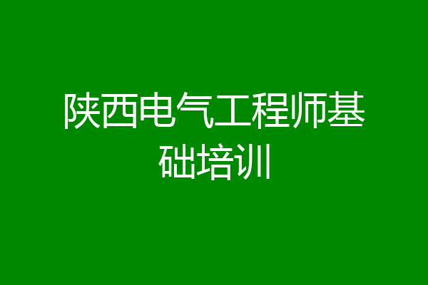 陕西电气工程师基础培训
