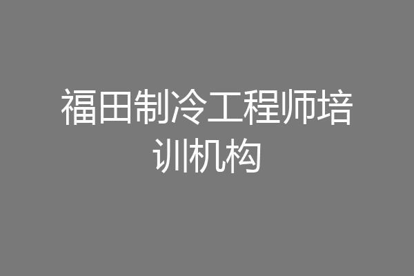 福田制冷工程师培训机构