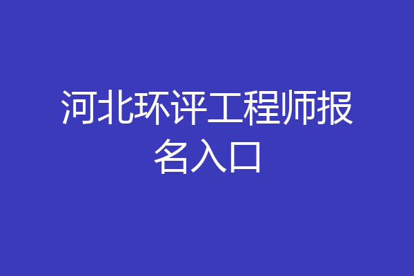 河北环评工程师报名入口