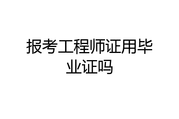 报考工程师证用毕业证吗